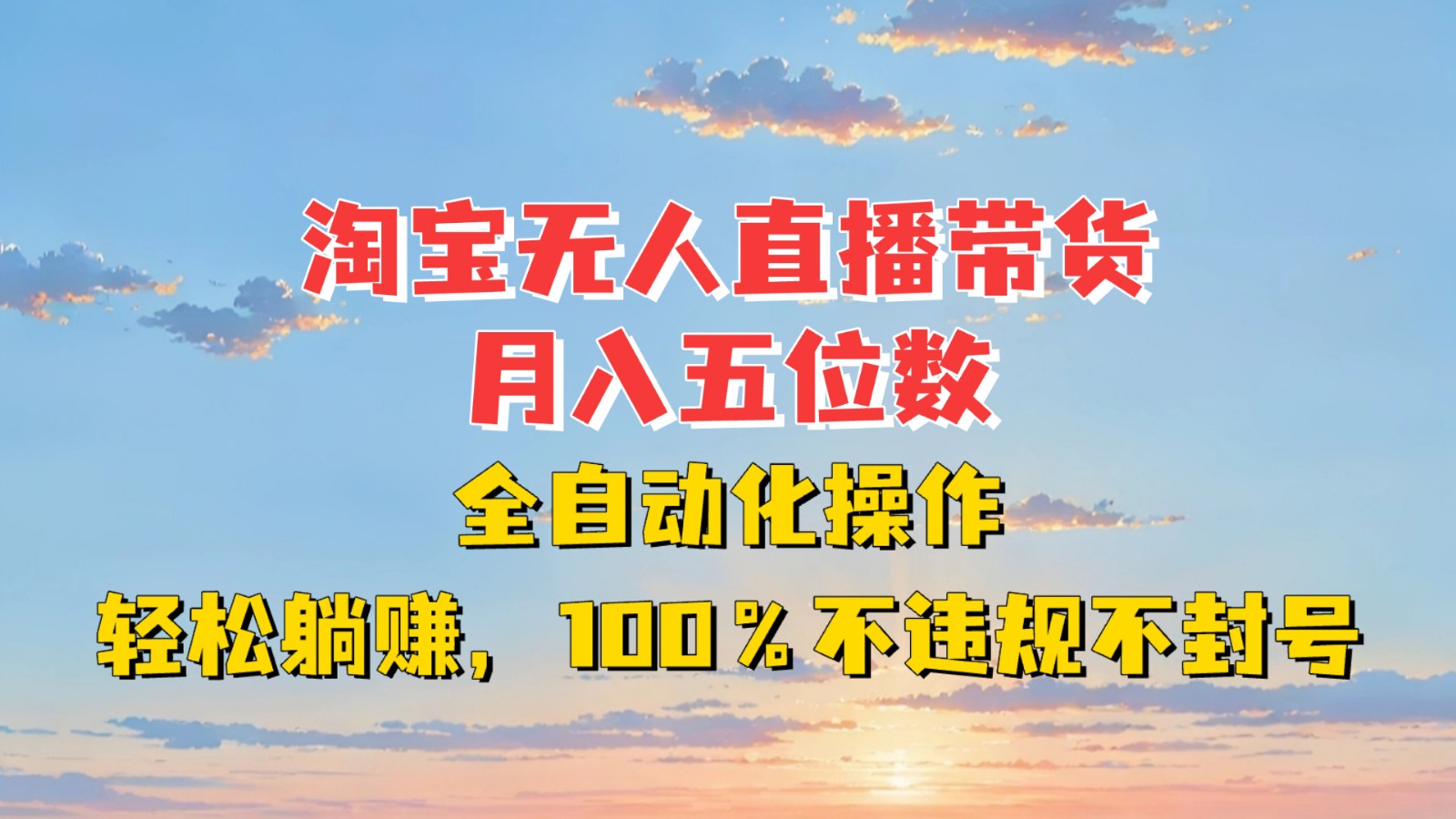 淘宝无人直播带货，月入五位数，全自动化操作，轻松躺赚，100%不违规不封号网赚项目-副业赚钱-互联网创业-资源整合华本网创