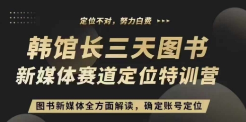 3天图书新媒体定位训练营，三天直播课，全方面解读，确定账号定位网赚项目-副业赚钱-互联网创业-资源整合华本网创