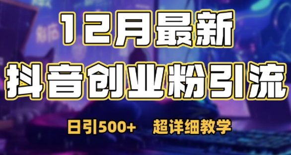 最新公开：12月份抖音日引500+创业粉秘籍网赚项目-副业赚钱-互联网创业-资源整合神点网赚