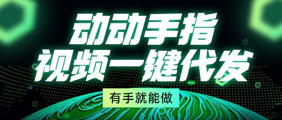 动动手指，视频一键代发，有手就能做网赚项目-副业赚钱-互联网创业-资源整合神点网赚