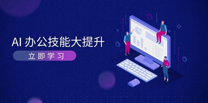 AI办公技能大提升，学习AI绘画、视频生成，让工作变得更高效、更轻松网赚项目-副业赚钱-互联网创业-资源整合一卡云创-专注知识分享-源码分享