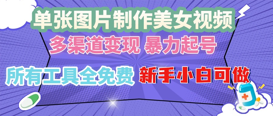 单张图片作美女视频 ，多渠道变现 暴力起号，所有工具全免费 ，新手小…网赚教程-副业赚钱-互联网创业-手机赚钱-网赚项目-98副业网-精品课程-知识付费-网赚创业网98副业网