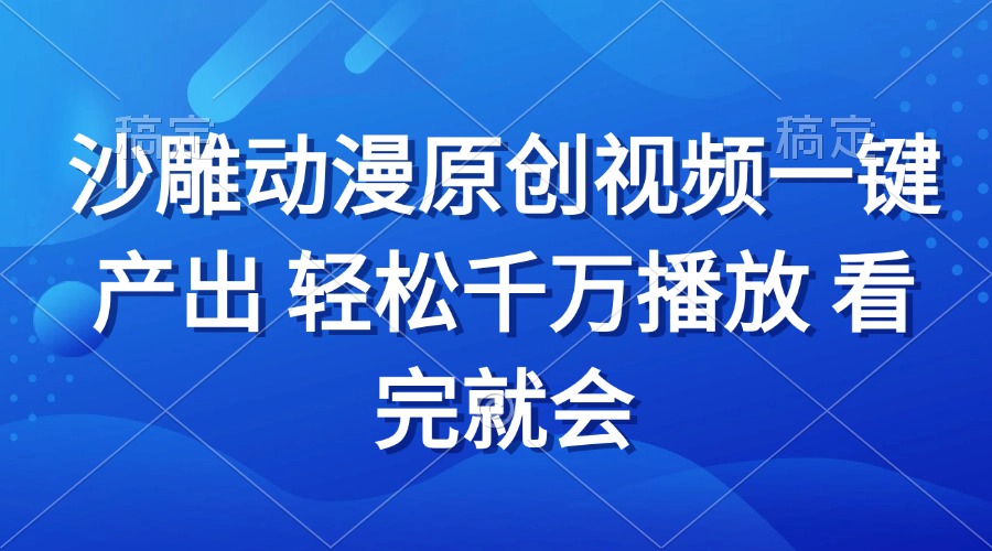 沙雕动画视频一键产出 轻松千万播放 看完就会网赚教程-副业赚钱-互联网创业-手机赚钱-网赚项目-98副业网-精品课程-知识付费-网赚创业网98副业网