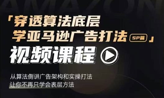 穿透算法底层，学亚马逊广告打法SP篇，从算法侧讲广告架构和实操打法，让你不再只学会表层方法-梦落网