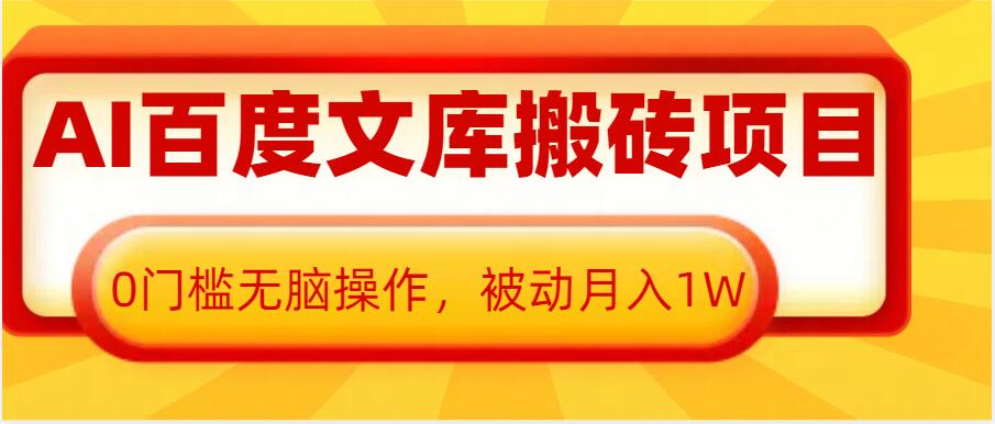 AI百度文库搬砖项目，0门槛无脑操作，被动月入1W好迷你资源网-免费知识付费资源项目下载实战训练营好迷你资源网