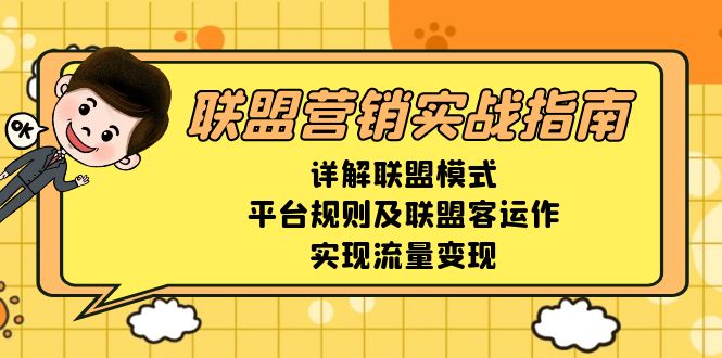 联盟营销实战指南，详解联盟模式、平台规则及联盟客运作，实现流量变现网赚教程-副业赚钱-互联网创业-手机赚钱-网赚项目-98副业网-精品课程-知识付费-网赚创业网98副业网