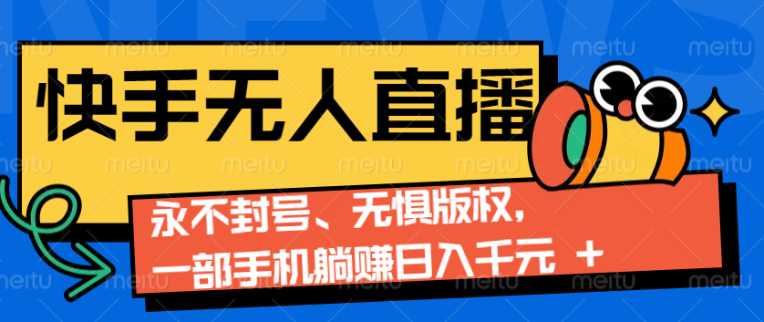 2024快手无人直播9.0神技来袭：永不封号、无惧版权，一部手机躺赚日入千元+网赚教程-副业赚钱-互联网创业-手机赚钱-网赚项目-98副业网-精品课程-知识付费-网赚创业网98副业网