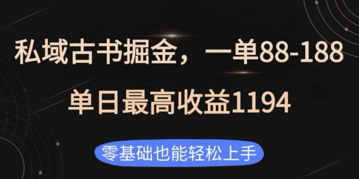 私域古书掘金项目，1单88-188，单日最高收益1194，零基础也能轻松上手网赚项目-副业赚钱-互联网创业-资源整合零八资源站