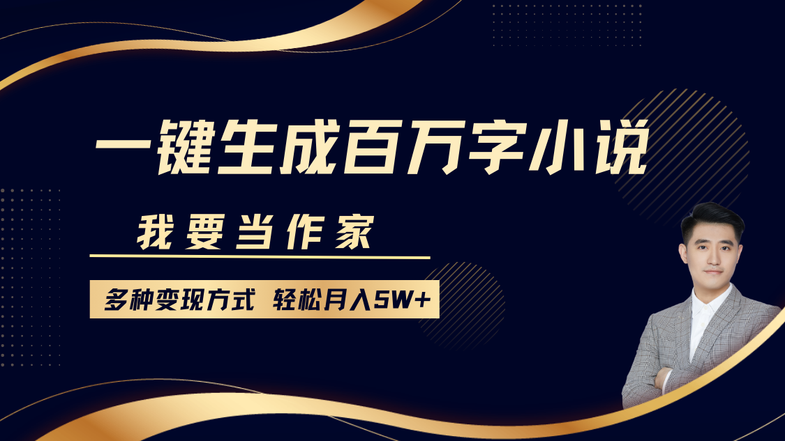 我要当作家，一键生成百万字小说，多种变现方式，轻松月入5W+好迷你资源网-免费知识付费资源项目下载实战训练营好迷你资源网