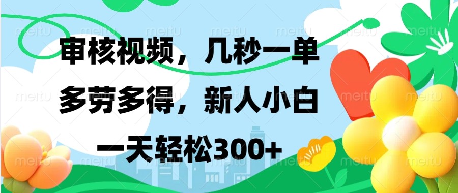 审核视频，几秒一单，多劳多得，新人小白一天轻松300+网赚教程-副业赚钱-互联网创业-手机赚钱-网赚项目-98副业网-精品课程-知识付费-网赚创业网98副业网