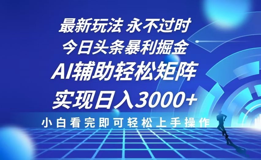 今日头条最新暴利掘金玩法，思路简单，AI辅助，复制粘贴轻松矩阵日入3000+网赚项目-副业赚钱-互联网创业-资源整合四水哥网创网赚