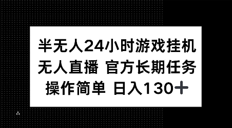 半无人24小时游戏挂JI，官方长期任务，操作简单 日入130+好迷你资源网-免费知识付费资源项目下载实战训练营好迷你资源网