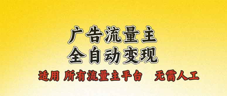 广告流量主全自动变现，适用所有流量主平台，无需人工，单机日入500+-聚源副业