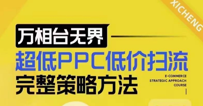 超低PPC低价扫流完整策略方法，最新低价扫流底层逻辑，万相台无界低价扫流实战流程方法网赚项目-副业赚钱-互联网创业-资源整合四水哥网创网赚