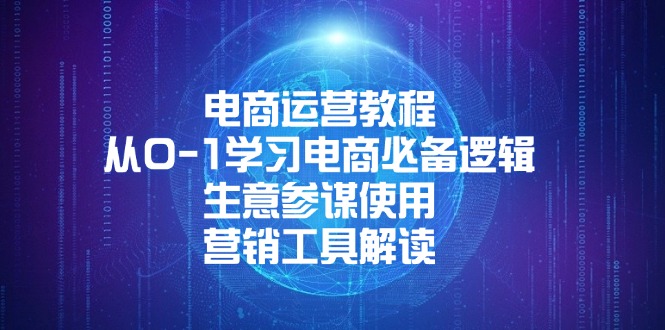 电商运营教程：从0-1学习电商必备逻辑, 生意参谋使用, 营销工具解读网赚项目-副业赚钱-互联网创业-资源整合四水哥网创网赚