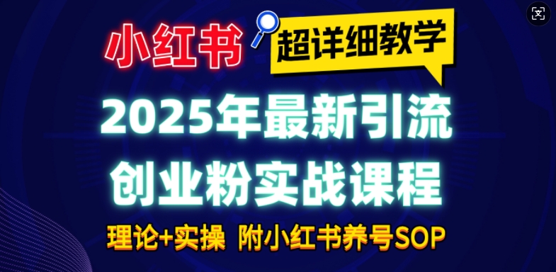 2025年最新小红书引流创业粉实战课程【超详细教学】小白轻松上手，月入1W+，附小红书养号SOP好迷你资源网-免费知识付费资源项目下载实战训练营好迷你资源网