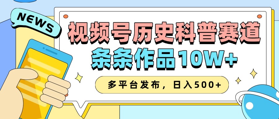 2025视频号历史科普赛道，AI一键生成，条条作品10W+，多平台发布，日入500+网赚项目-副业赚钱-互联网创业-资源整合点知成金