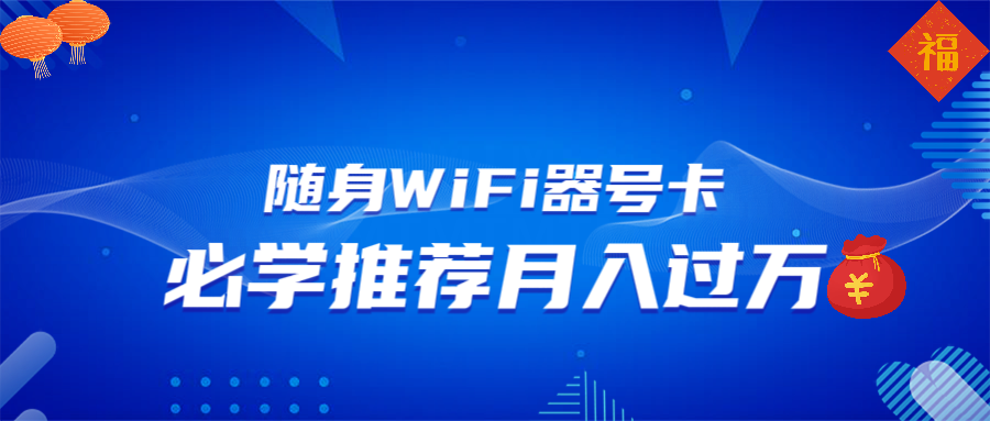 随身WiFi器推广，月入过万，多种变现渠道来一场翻身之战网赚项目-副业赚钱-互联网创业-资源整合四水哥网创网赚