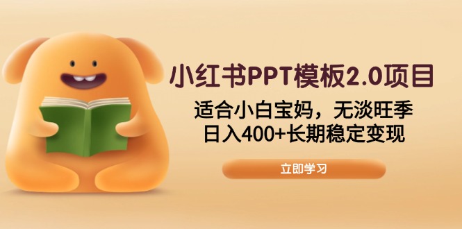 小红书PPT模板2.0项目，适合小白宝妈，无淡旺季，日入400+长期稳定变现-小禾网创