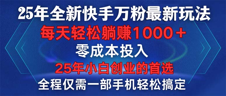 25年全新快手万粉玩法，全程一部手机轻松搞定，一分钟两条作品，零成本…网赚项目-副业赚钱-互联网创业-资源整合点知成金