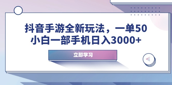 抖音手游全新玩法，一单50，小白一部手机日入3000+网赚项目-副业赚钱-互联网创业-资源整合-馨耀资源中心-商河馨耀商河馨耀