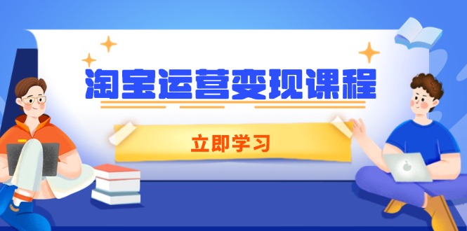 淘宝运营变现课程，涵盖店铺运营、推广、数据分析，助力商家提升网赚项目-副业赚钱-互联网创业-资源整合-馨耀资源中心-商河馨耀商河馨耀