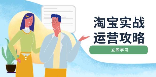 淘宝实战运营攻略：店铺基础优化、直通车推广、爆款打造、客服管理、钻展、微淘等等网赚项目-副业赚钱-互联网创业-资源整合一卡云创-专注知识分享-源码分享