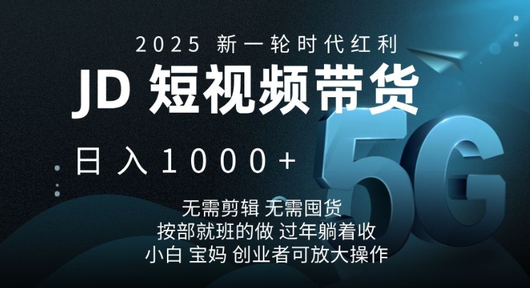 2025新一轮时代红利，JD短视频带货日入1k，无需剪辑，无需囤货，按部就班的做好迷你资源网-免费知识付费资源项目下载实战训练营好迷你资源网