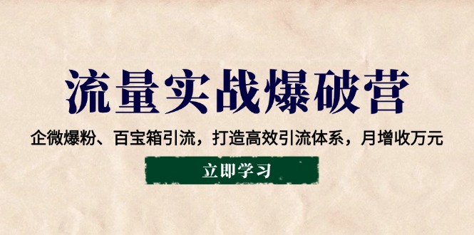 流量实战爆破营：企微爆粉、百宝箱引流，打造高效引流体系，月增收万元好迷你资源网-免费知识付费资源项目下载实战训练营好迷你资源网