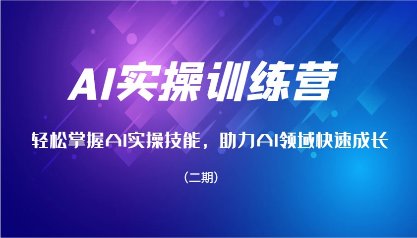 AI实操训练营，轻松掌握AI实操技能，助力AI领域快速成长（二期）网赚项目-副业赚钱-互联网创业-资源整合四水哥网创网赚