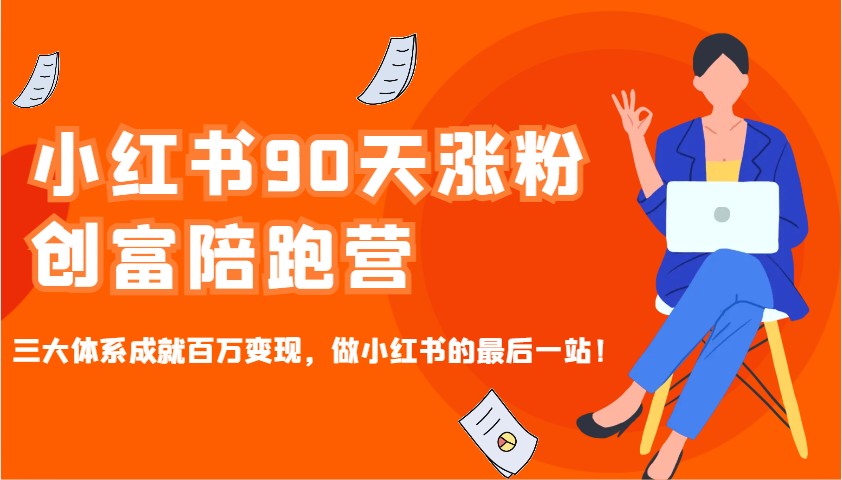 小红书90天涨粉创富陪跑营，三大体系成就百万变现，做小红书的最后一站！好迷你资源网-免费知识付费资源项目下载实战训练营好迷你资源网