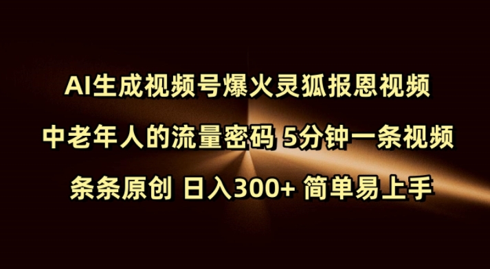 Ai生成视频号爆火灵狐报恩视频 中老年人的流量密码 5分钟一条视频 条条原创 日入300+ 简单易上手网赚教程-副业赚钱-互联网创业-手机赚钱-网赚项目-98副业网-精品课程-知识付费-网赚创业网98副业网