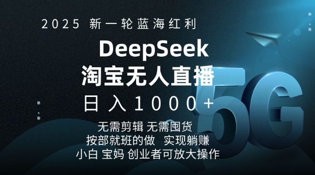 2025新一轮蓝海红利淘宝deepseek独家推出淘宝无人直播5.0躺Z项目，日入多张网赚项目-副业赚钱-互联网创业-资源整合四水哥网创网赚