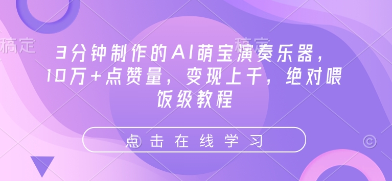 3分钟制作的AI萌宝演奏乐器，10万+点赞量，变现上千，绝对喂饭级教程网赚教程-副业赚钱-互联网创业-手机赚钱-网赚项目-98副业网-精品课程-知识付费-网赚创业网98副业网